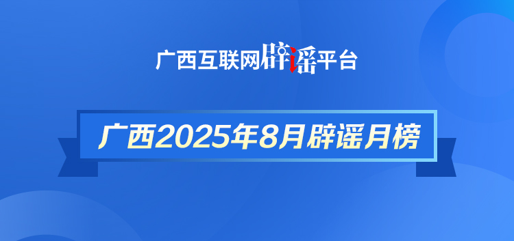 广西2025年8月辟谣月榜——对谣言说“不”！